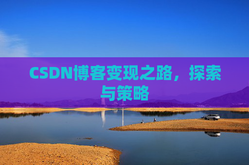 CSDN博客变现之路，探索与策略
